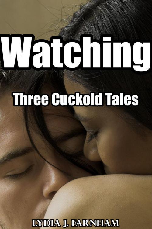 Cover of the book Watching (Three Cuckold Tales) by Lydia J. Farnham, Lydia J. Farnham