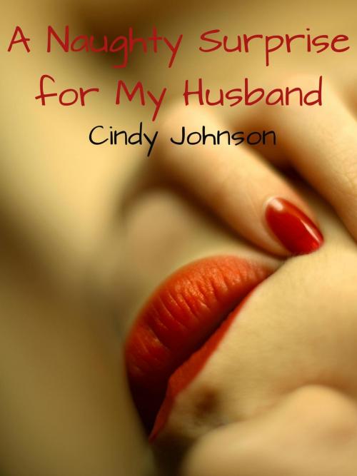 Cover of the book A Naughty Surprise for My Husband by Cindy Johnson, Cindy Johnson