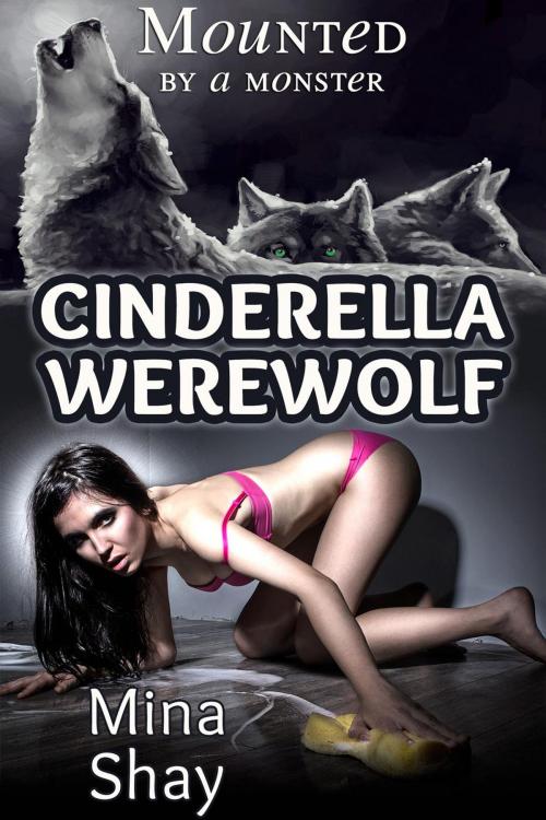 Cover of the book Mounted by a Monster: Cinderella Werewolf by Mina Shay, Mina Shay