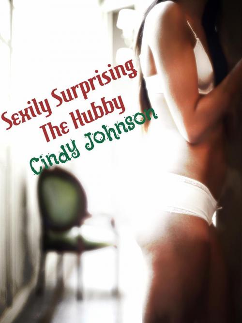 Cover of the book Sexily Surprising the Hubby by Cindy Johnson, Cindy Johnson
