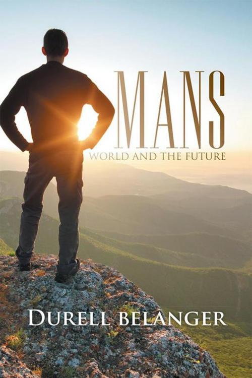 Cover of the book Mans World and the Future by Durell Belanger, Xlibris US