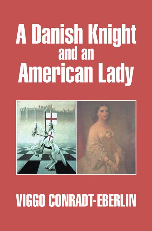 Cover of the book A Danish Knight and an American Lady by Viggo Conradt-Eberlin, Xlibris US