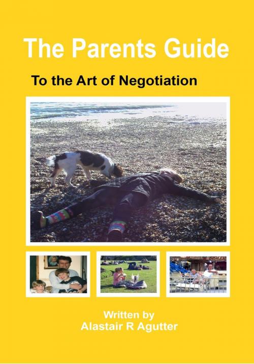 Cover of the book The Parents Guide to the Art of Negotiation by Alastair R Agutter, Alastair Agutter Digital Publications