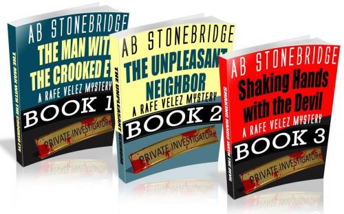 Cover of the book The First Three Rafe Velez Mysteries: The Man with the Crooked Eye, The Unpleasant Neighbor, Shaking Hands with the Devil by AB Stonebridge, AB Stonebridge