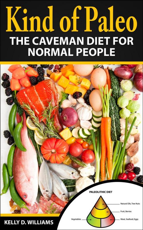 Cover of the book Kind of Paleo; The Caveman Diet For Normal People by Kelly D. Williams, Nazarite Publishing Limited