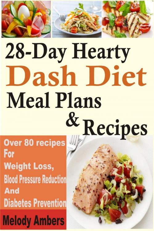 Cover of the book 28-Day Hearty Dash Diet Meal Plans & Recipes: Over 80 recipes For Weight Loss, Blood Pressure Reduction And Diabetes Prevention by Melody Ambers, Winsome X