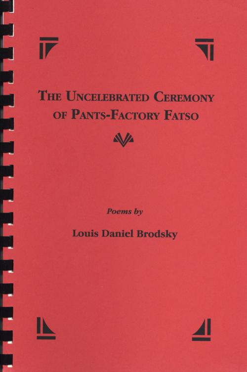 Cover of the book The Uncelebrated Ceremony of Pants-Factory Fatso by Louis Daniel Brodsky, Time Being Books