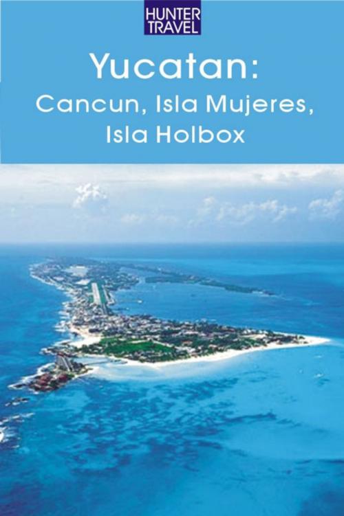 Cover of the book Yucatan - Cancun, Isla Mujeres, Isla Holbox by Vivien  Lougheed, Hunter Publishing, Inc.