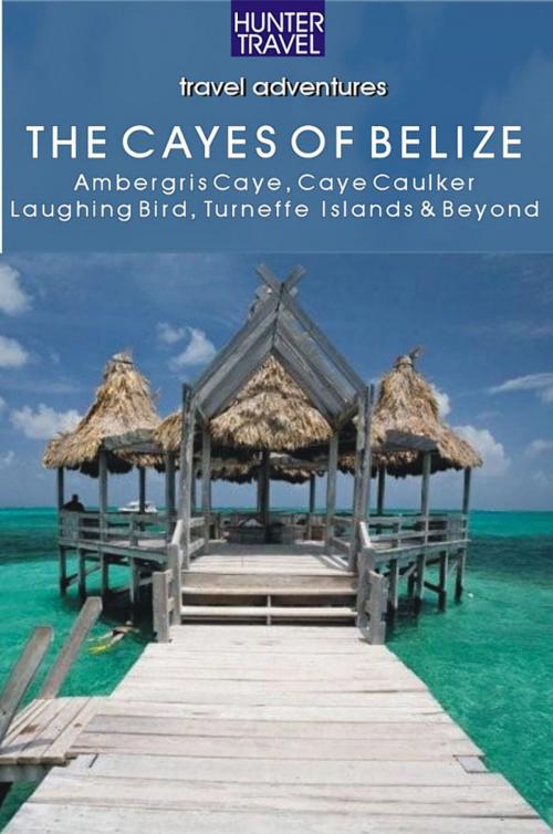 Cover of the book Belize - The Cayes: Ambergis Caye, Caye Caulker, the Turneffe Islands & Beyond by Vivien  Lougheed, Hunter Publishing, Inc.