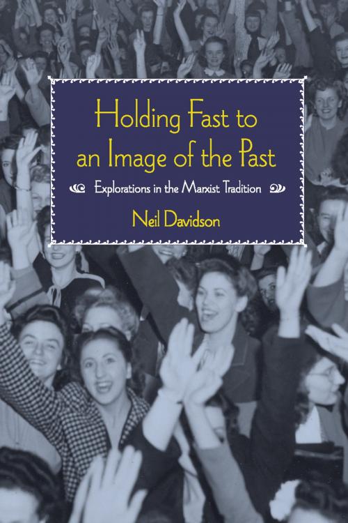 Cover of the book Holding Fast to an Image of the Past by Neil Davidson, Haymarket Books