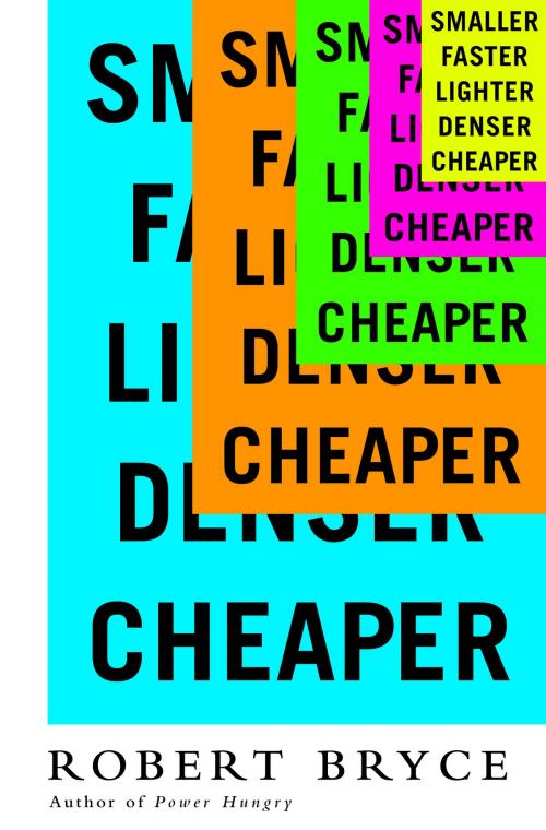Cover of the book Smaller Faster Lighter Denser Cheaper by Robert Bryce, PublicAffairs