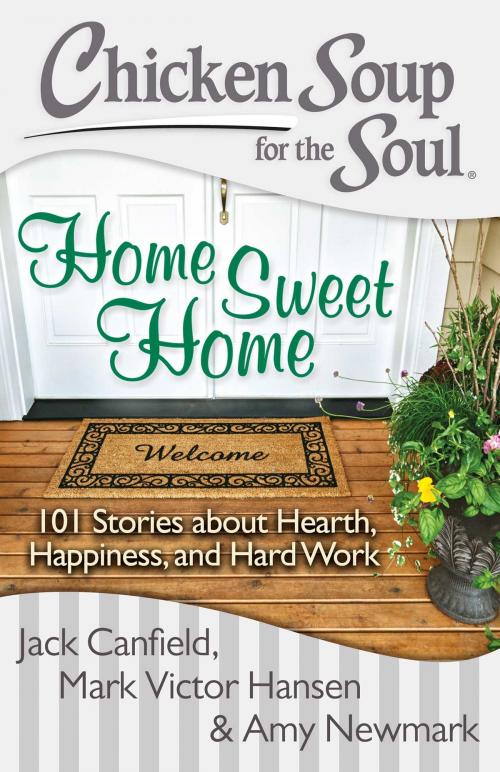 Cover of the book Chicken Soup for the Soul: Home Sweet Home by Jack Canfield, Mark Victor Hansen, Amy Newmark, Chicken Soup for the Soul