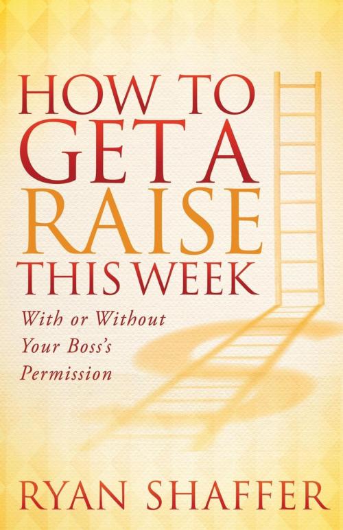 Cover of the book How to Get a Raise This Week by Ryan Shaffer, Morgan James Publishing