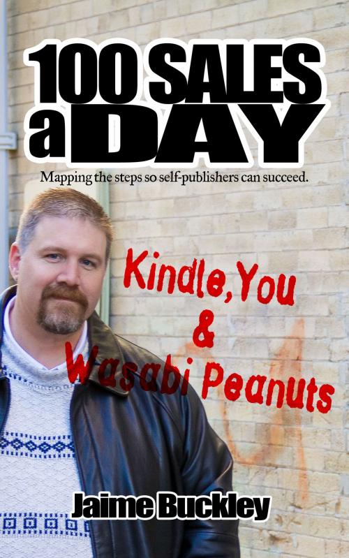 Cover of the book 100 SALES A DAY: Kindle, You & Wasabi Peanuts by Jaime Buckley, On The Fly Publications