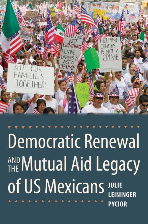 Cover of the book Democratic Renewal and the Mutual Aid Legacy of US Mexicans by Julie Leininger Pycior, Texas A&M University Press