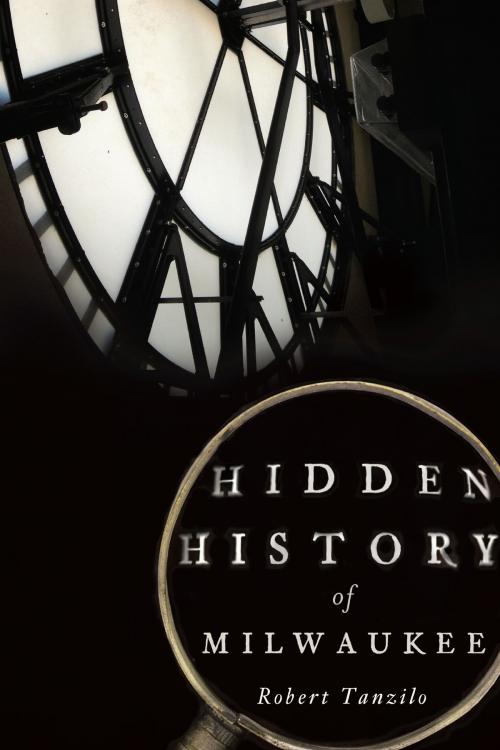 Cover of the book Hidden History of Milwaukee by Robert Tanzilo, Arcadia Publishing Inc.
