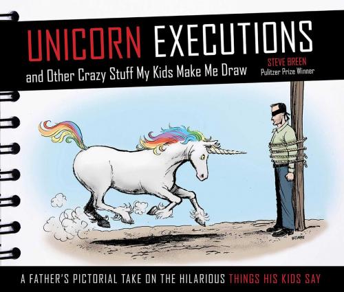 Cover of the book Unicorn Executions and Other Crazy Stuff My Kids Make Me Draw by Steve Breen, Skyhorse