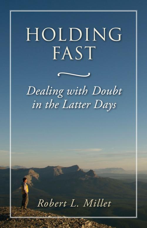 Cover of the book Holding Fast: Dealing with Doubt in the Latter Days by Robert L.  Millet, Deseret Book