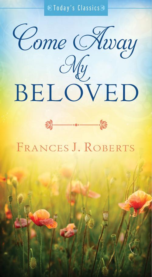 Cover of the book Come Away My Beloved by Frances J. Roberts, Barbour Publishing, Inc.