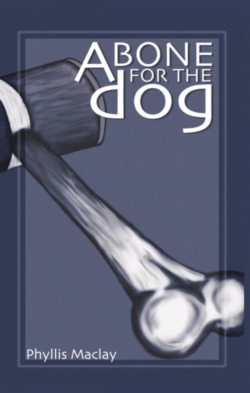 Cover of the book A Bone for the Dog by Phyllis Maclay, BookLocker.com, Inc.