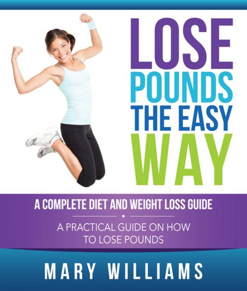 Cover of the book Lose Pounds the Easy Way: A Complete Diet and Weight Loss Guide by Mary Williams, Speedy Publishing LLC