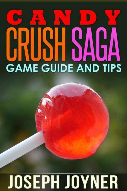 Cover of the book Candy Crush Saga Game Guide and Tips by Joyner Joseph, Mihails Konoplovs