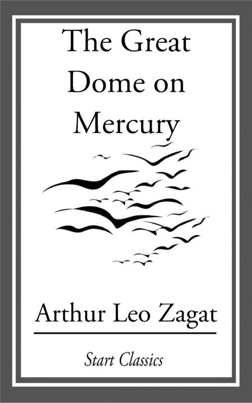 Cover of the book The Great Dome on Mercury by Arthur Leo Zagat, Start Classics