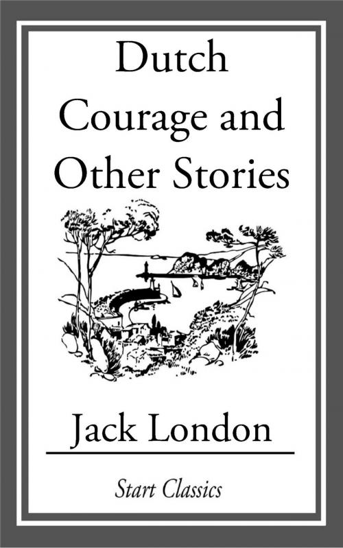 Cover of the book Dutch Courage and Other Stories by Jack London, Start Classics