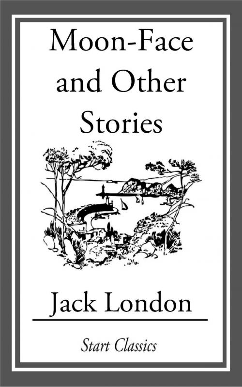 Cover of the book Moon-Face and Other Stories by Jack London, Start Classics