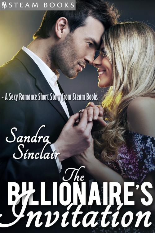 Cover of the book The Billionaire's Invitation - A Sexy Romance Short Story from Steam Books by Sandra Sinclair, Steam Books, Steam Books