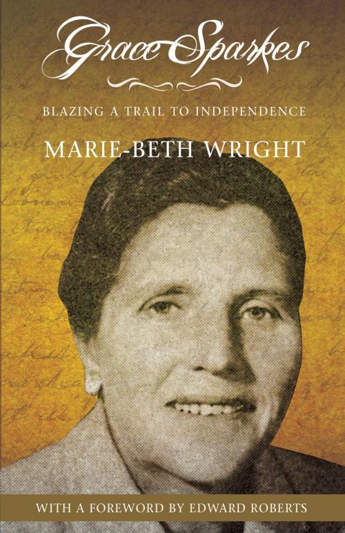 Cover of the book Grace Sparkes: Blazing a Trail to Independence by Marie-Beth Wright, Flanker Press