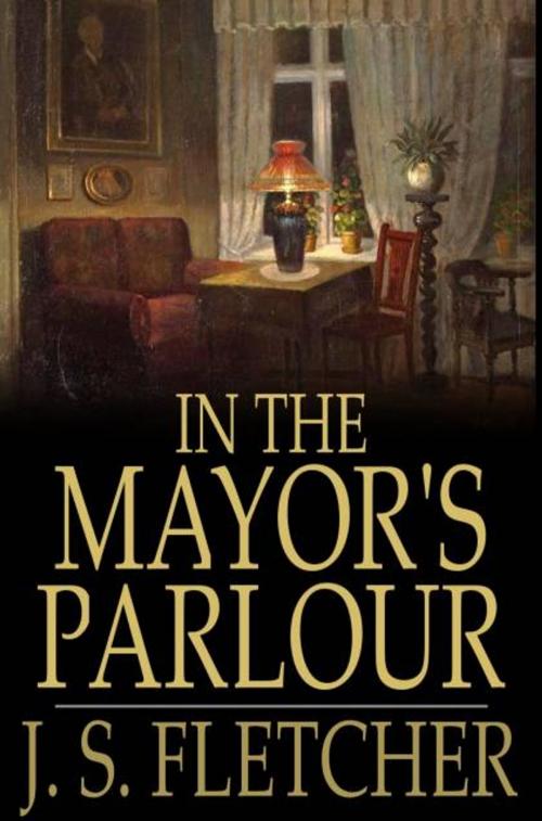 Cover of the book In the Mayor's Parlour by J. S. Fletcher, The Floating Press