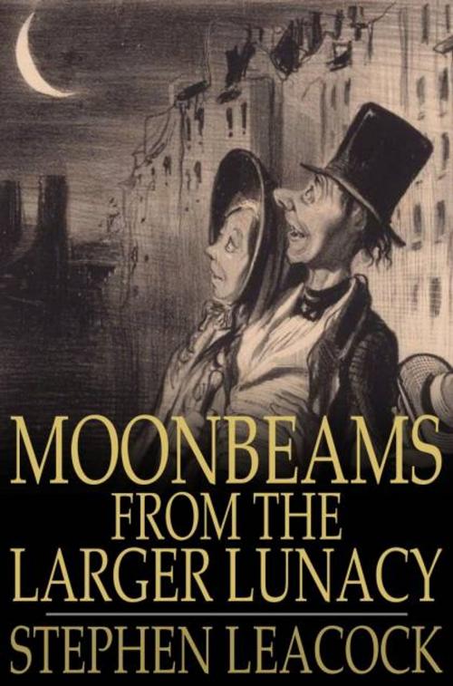 Cover of the book Moonbeams From the Larger Lunacy by Stephen Leacock, The Floating Press