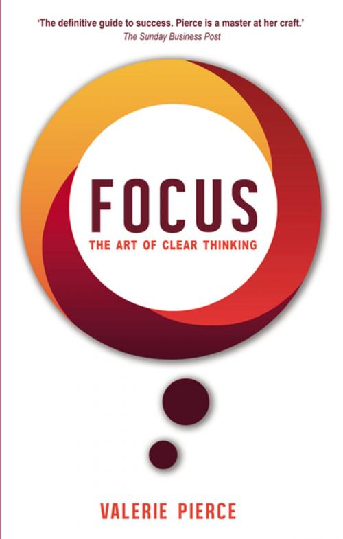 Cover of the book Focus: The Art of Clear Thinking by Valerie Pierce, Mercier Press