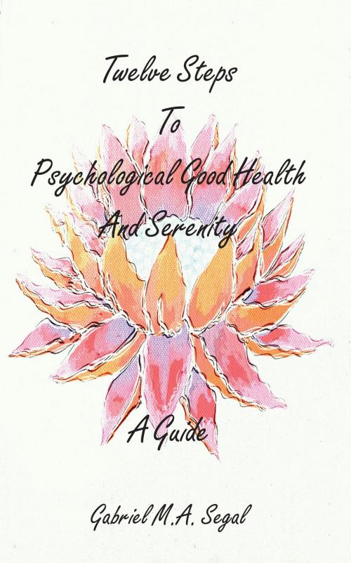 Cover of the book Twelve Steps to Psychological Good Health and Serenity by Gabriel M. A. Segal, Grosvenor House Publishing