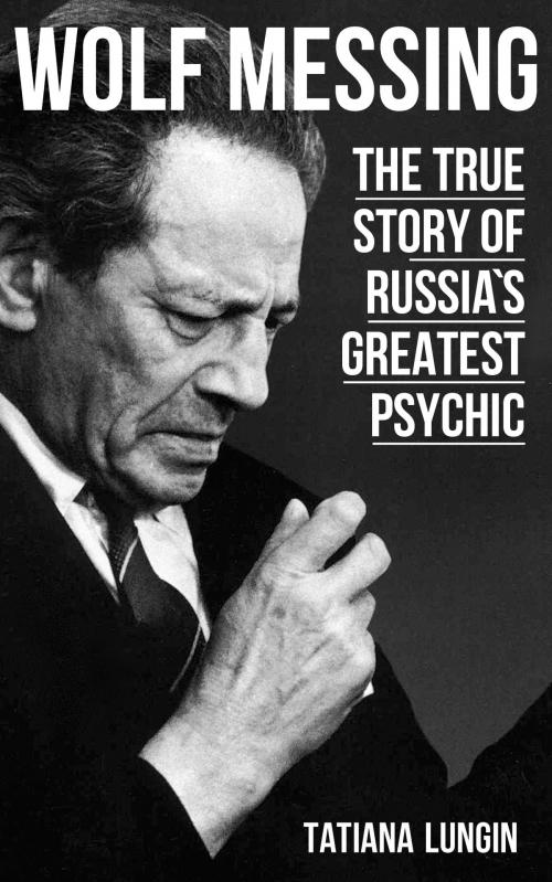 Cover of the book Wolf Messing: The True Story of Russia`s Greatest Psychic by Tatiana  Lungin, Glagoslav Publications Limited