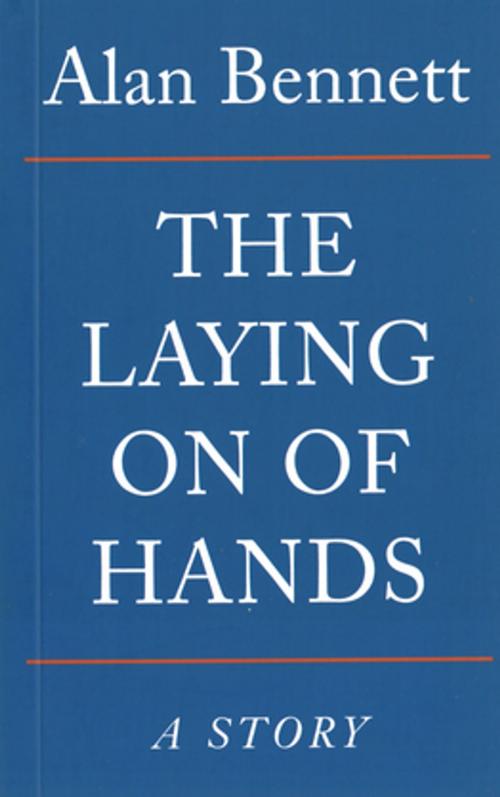 Cover of the book The Laying On Of Hands by Alan Bennett, Profile