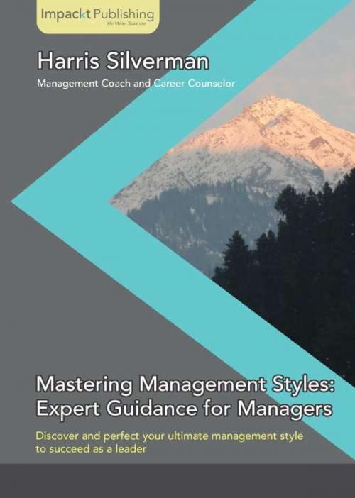 Cover of the book Mastering Management Styles: Expert Guidance for Managers by Harris Silverman, Packt Publishing