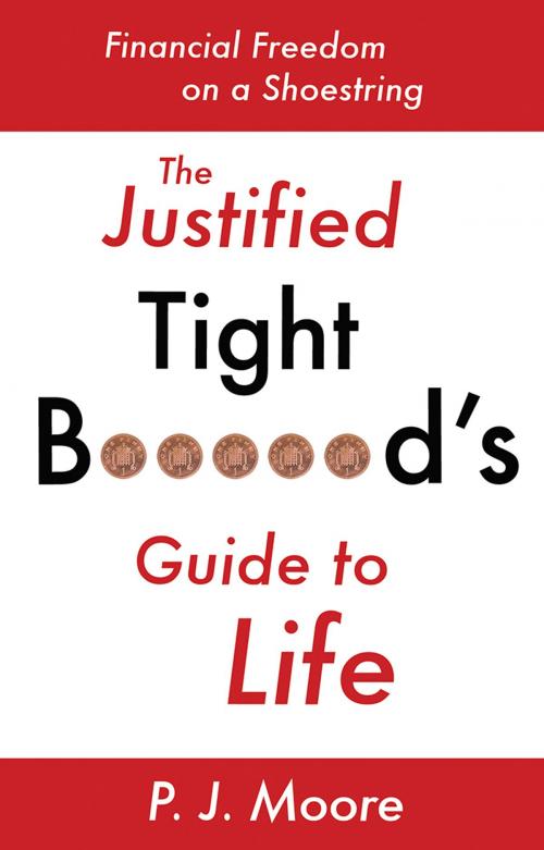 Cover of the book The Justified Tight B*****d's Guide to Life by P.J. Moore, Troubador Publishing Ltd