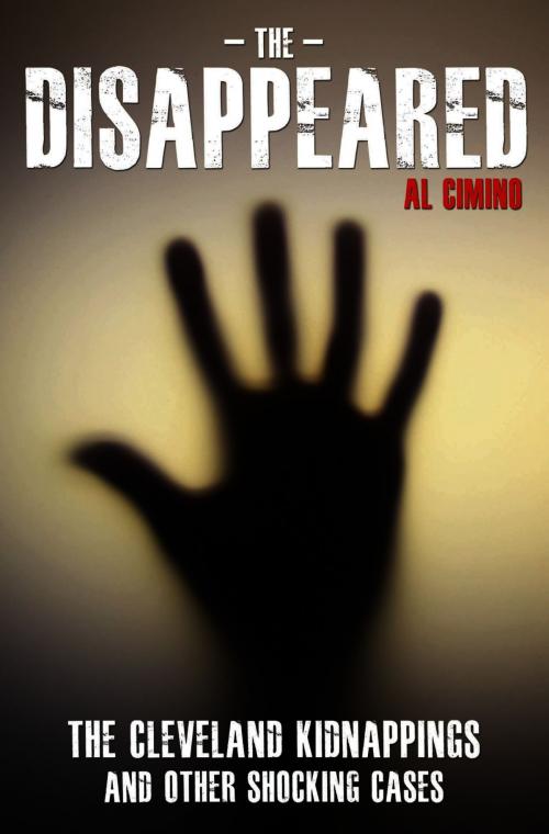 Cover of the book The Disappeared - The Cleveland Kidnappings and Other Shocking Cases by Al Cimino, John Blake Publishing