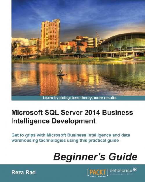 Cover of the book Microsoft SQL Server 2014 Business Intelligence Development Beginner’s Guide by Reza Rad, Packt Publishing
