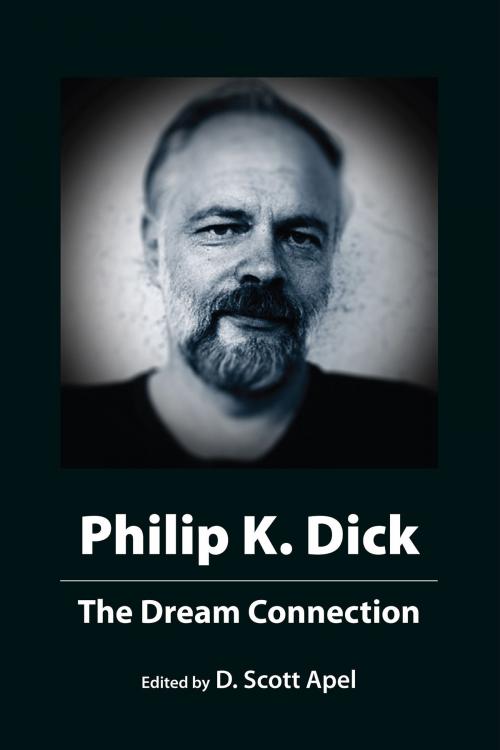 Cover of the book Philip K. Dick: The Dream Connection by D. Scott Apel, D. Scott Apel