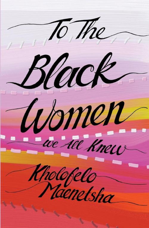 Cover of the book To the Black Women We All Knew by Kholofelo Maenetsha, Modjaji Books