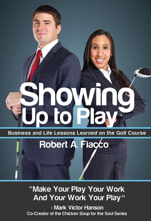 Cover of the book Showing Up to Play by Robert A. Fiacco, WriteLife Publishing