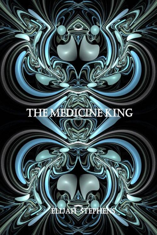 Cover of the book The Medicine King by Elijah Stephens, Elijah Stephens