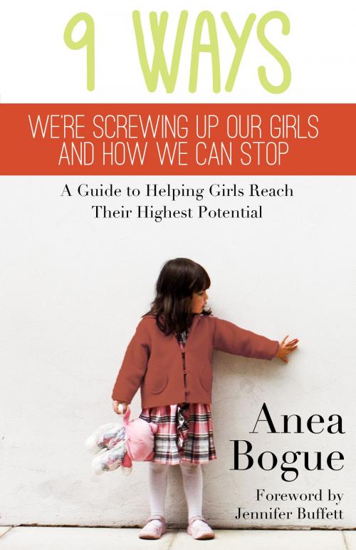 Cover of the book 9 Ways We're Screwing Up Our Girls and How We Can Stop by Anea Bogue, Dunham Books