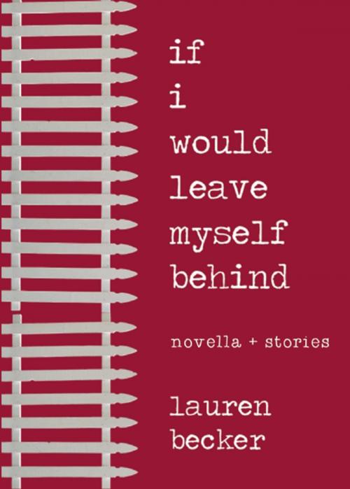 Cover of the book If I Would Leave Myself Behind by Lauren Becker, Curbside Splendor Publishing
