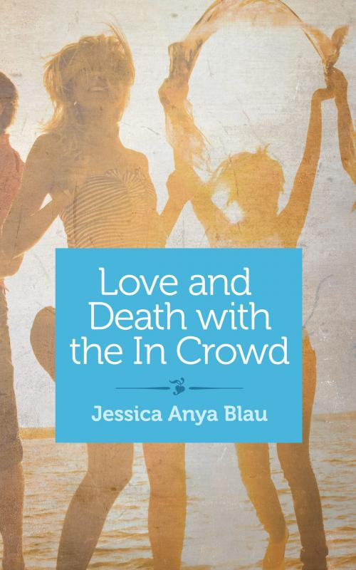 Cover of the book Love and Death with the In Crowd by Jessica Anya Blau, She Writes Press