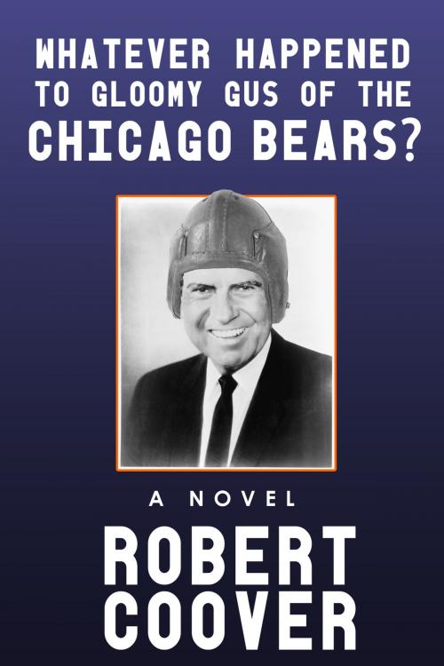 Cover of the book Whatever Happened to Gloomy Gus of the Chicago Bears? by Robert Coover, Dzanc Books