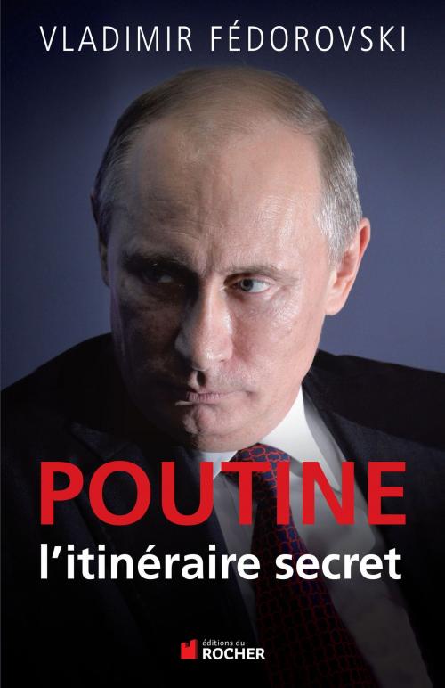 Cover of the book Poutine, l'itineraire secret by Vladimir Fedorovski, Editions du Rocher